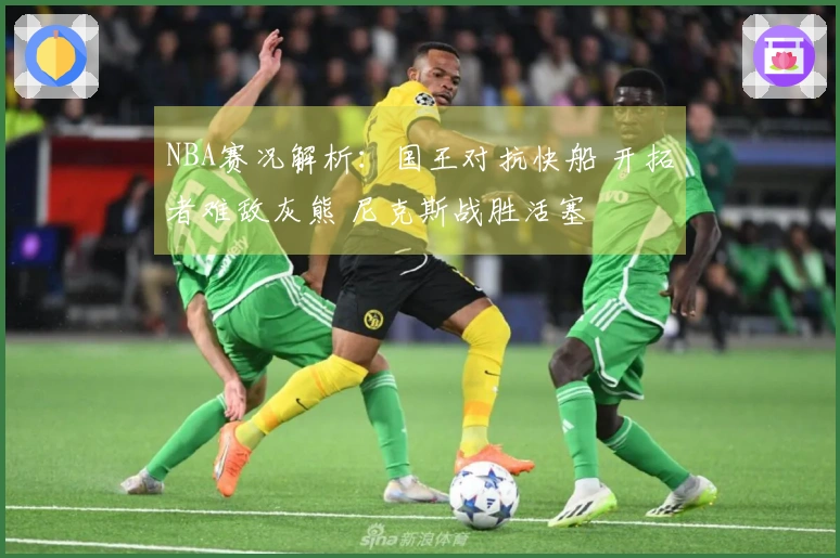 NBA赛况解析：国王对抗快船 开拓者难敌灰熊 尼克斯战胜活塞