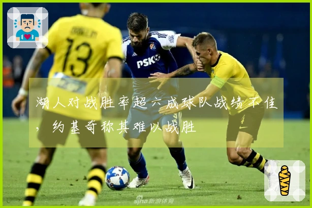 湖人对战胜率超六成球队战绩不佳，约基奇称其难以战胜