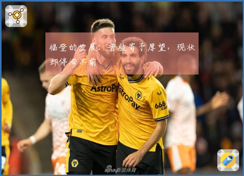 福登的发展：曾被寄予厚望，现状却停滞不前