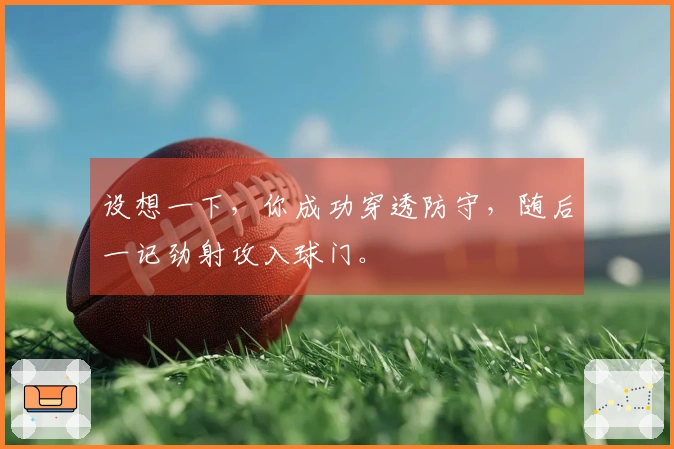 设想一下，你成功穿透防守，随后一记劲射攻入球门。