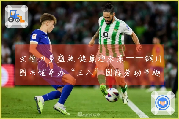 女性力量盛放 健康迎未来——铜川图书馆举办“三八”国际劳动节趣味运动会