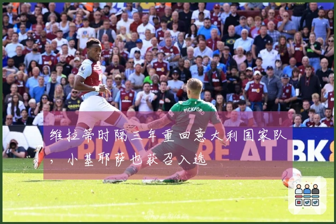 维拉蒂时隔三年重回意大利国家队，小基耶萨也获召入选